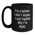 thumbnail image 1 of Funny Barber Gifts from Friends for Birthday Unique Barber Black Coffee Mugs, I'm A Barber. I Don't Argue. I Just Explain Why I'm Right., Birthday Unique Gifts for Men, Women, and Coworkers, 1 of 4