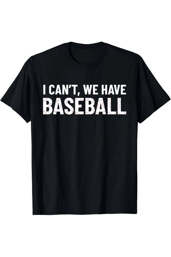 Funny Baseball Slogan Graphic Tee I Can't We Have Baseball Sports Fan Men Women Casual Short Sleeve T-Shirt Black