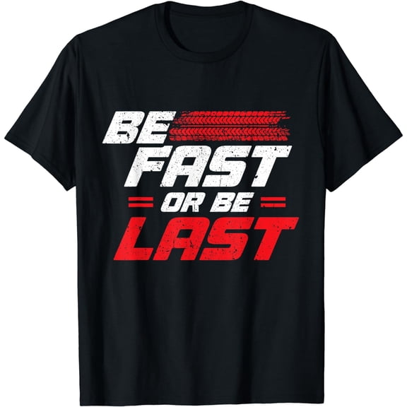 Funny Be Fast Or Be Last Drag Racing Race Drifting Cars Men T-Shirt