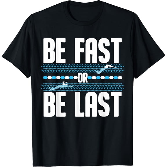 Funny Be Fast Or Be Last Swimming Gift Cool Swimmer Saying T-Shirt