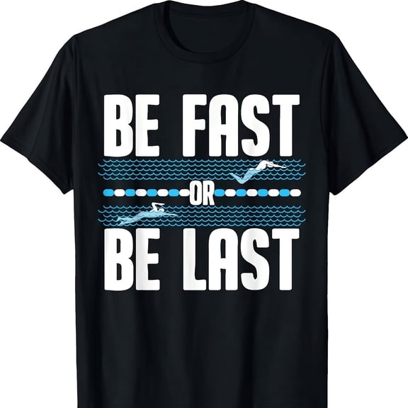 Funny Be Fast Or Be Last Swimming Gift Cool Swimmer Saying T-Shirt
