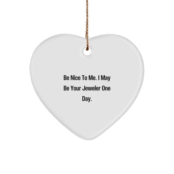 Funny Be Nice to Me Jeweler Gifts for Christmas Heart Ornament from Friends