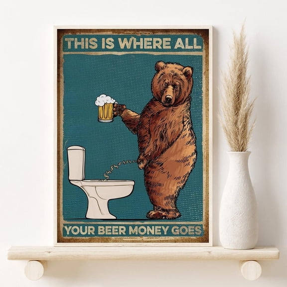 Funny Bear In Toilet There Is Where All Your Beer Money Goes Print, Drink Beer Restroom Decor, Restroom Decoration, Farmhouse Decor #2600, Stretched Canvas Size 16x24