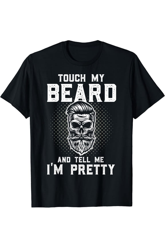 Funny Beard Quote Touch My Beard And Tell Me I'M Pretty T-Shirt, Unisex T-Shirt