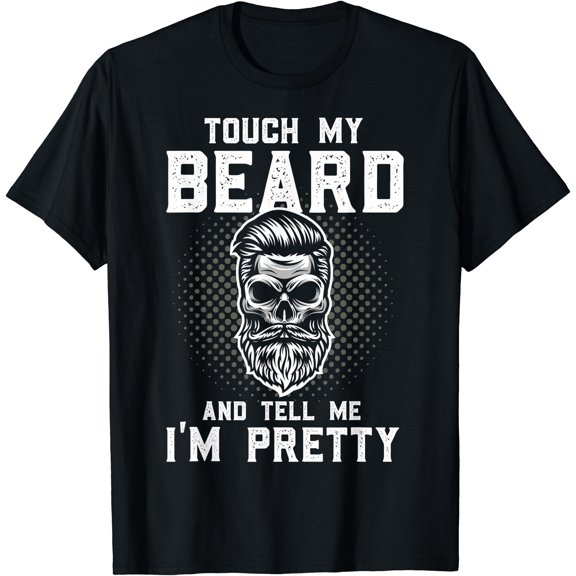 Funny Beard Quote Touch My Beard And Tell Me I'm Pretty T-Shirt