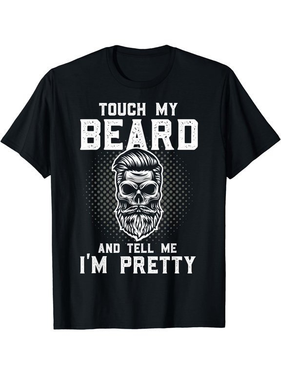 Funny Beard Quote Touch My Beard And Tell Me I'm Pretty T-Shirt