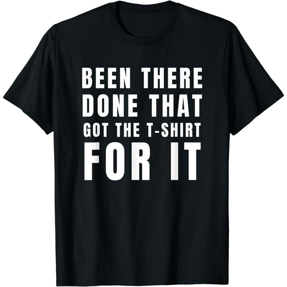 Funny Been There Done That Got The T-Shirt For It Sarcastic T-Shirt mens t shirt,black,women,funny,misfits,men,journey,t-shirt