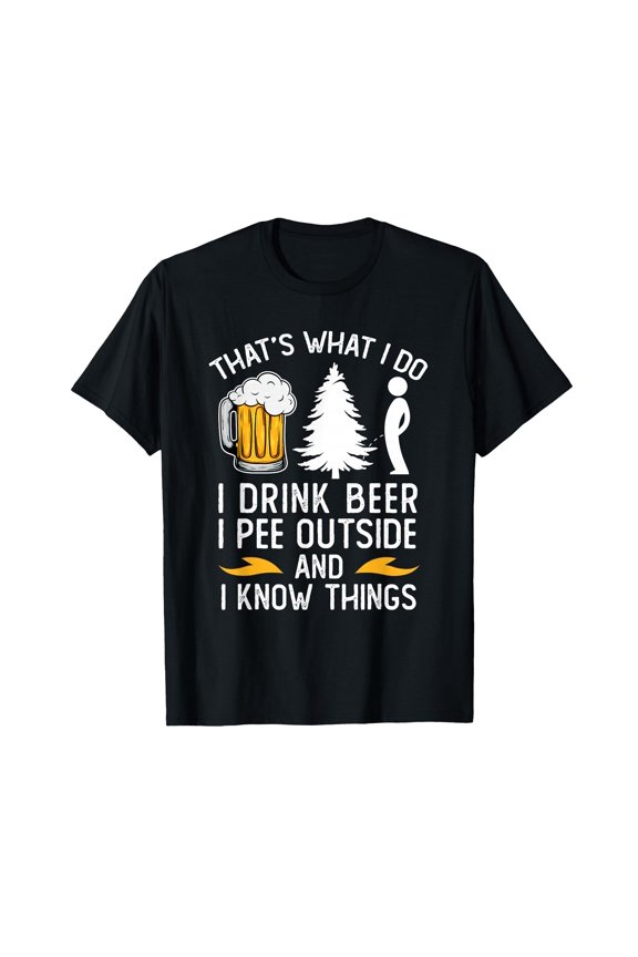 Funny Beer Drinking I Pee Outside And I Know Things T-Shirt for Humorous Casual Wear