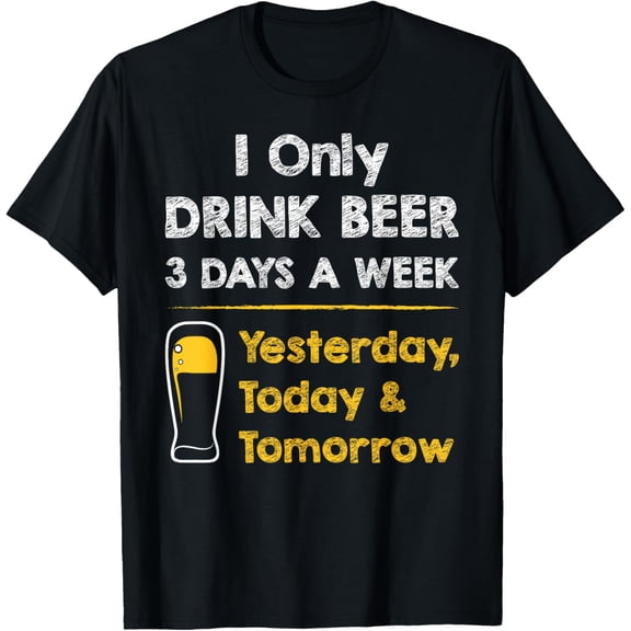 Funny Beer T-shirt - I Only Drink Beer 3 Days a Week Tee T-Shirt