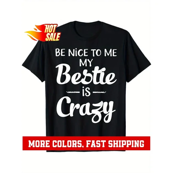 Funny Best Friend T-Shirt - 'Be Nice to Me My Bestie Is Crazy' - 100% Cott