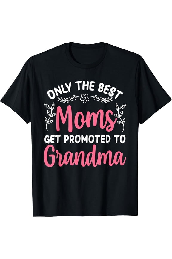 Funny Only The Best Moms Get Promoted To Grandma T-Shirt, Cute New Grandparent Pregnancy Announcement Gift, Heartwarming Mother's Day Birthday Family Tee