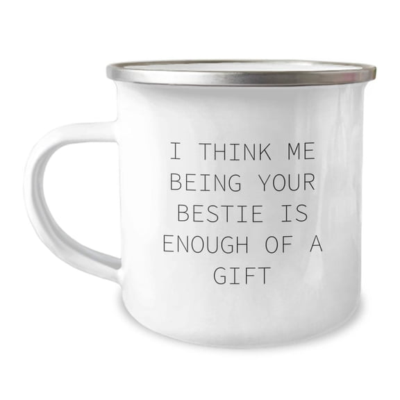 Funny Bestie Gifts, 'I Think Me Being Your Bestie Is Enough Of A Gift' Camping Mug for Women, Gifts from Women to Bestie on Birthday