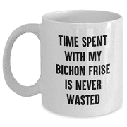Funny Bichon Frise Dog Gifts from Men to Dad on Fathers Day - White Coffee Mug, Time Spent With My Bichon Frise Is Never Wasted