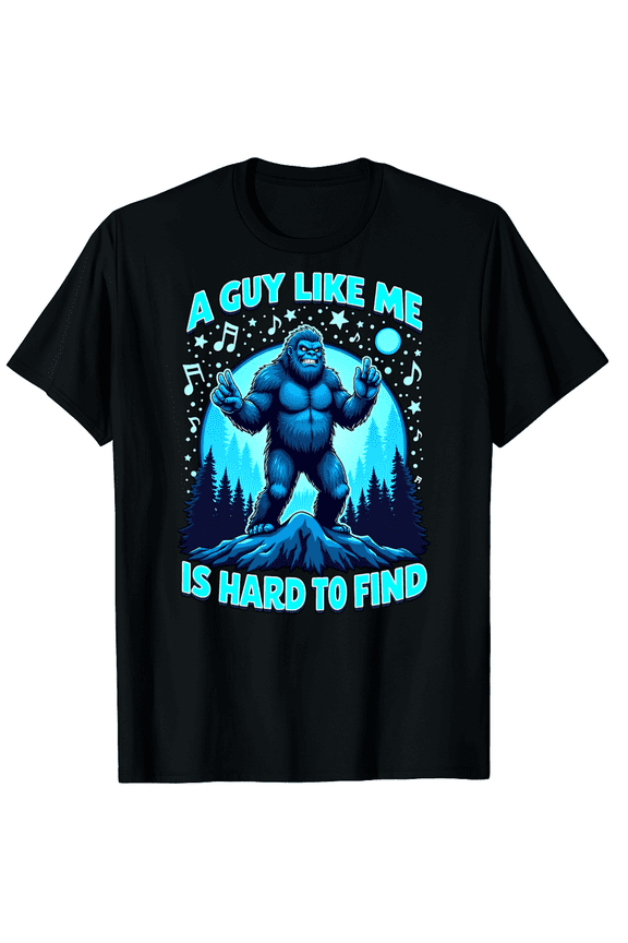 Funny Bigfoot A Guy Like Me is Hard to Forest Find Graphic Black T-Shirt for Men and Women