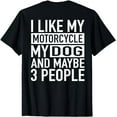 thumbnail image 1 of Funny Biker Shirt I like My Motorcycle, Dog & Maybe 3 People T-Shirt, 1 of 5