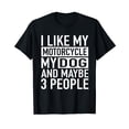 thumbnail image 1 of Funny Biker Shirt I like My Motorcycle, Dog & Maybe 3 People T-Shirt, 1 of 5