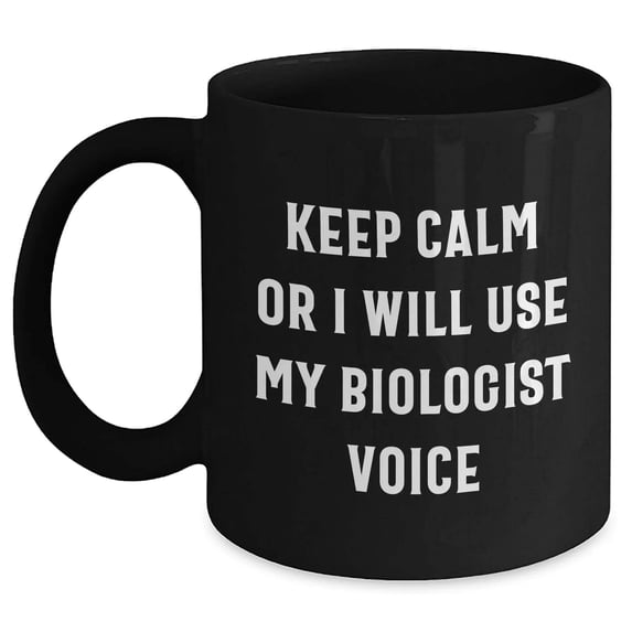 Funny Biologist Gifts for Mom's Day - Black Coffee Mug, Keep Calm Or I Will Use My Biologist Voice, Microwave and Dishwasher Safe