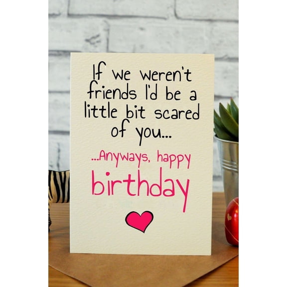 Funny Birthday Card for Friends - "If We Weren't Friends I'd Be a Little Bit Scared of You" - Blank Inside, Envelope Included - Perfect for Birthdays and Celebrations