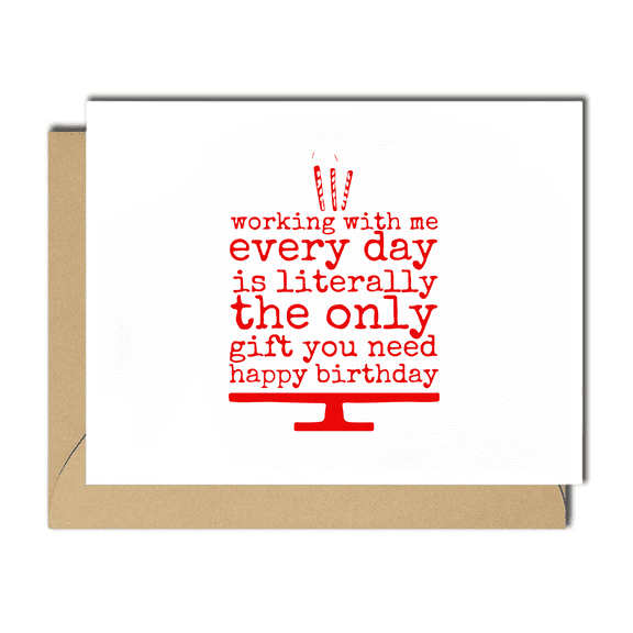Funny Birthday Card Working with Me Every Day is the Only Gift You Need Hilarious Office Humor Envelope Included, Blank Inside for Personal Messages