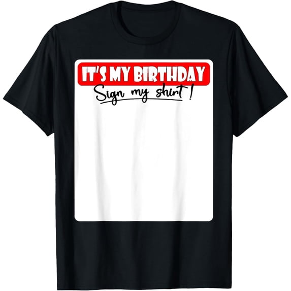 Funny It's My Birthday Sign My Shirt T-Shirt - Interactive Party Apparel - Retro Personalized Birthday Memory Keepsake Tee - Mens and Womens Adult Celebration Top