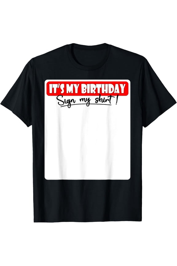 Funny It's My Birthday Sign My Shirt T-Shirt - Interactive Party Apparel - Retro Personalized Birthday Memory Keepsake Tee - Mens and Womens Adult Celebration Top
