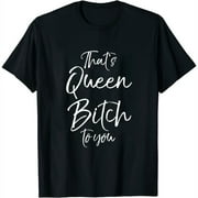 Funny Bitch Quote for Women Cute That's Queen Bitch to You Sweatshirt Black S