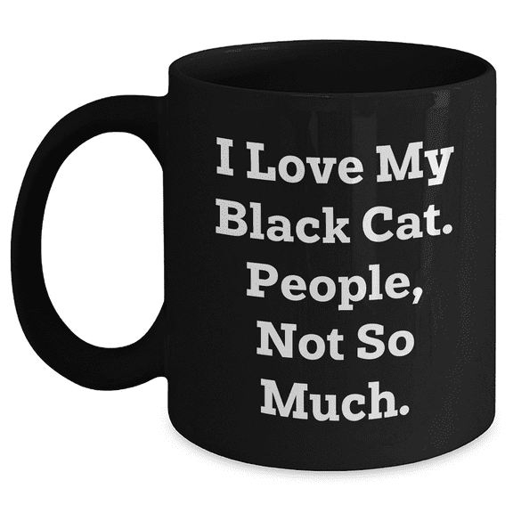 Funny Black Cat Gifts from Men to Black Cat Lovers on Father's Day - Unique Black Coffee Mug, I Love My Black Cat. People, Not So Much.
