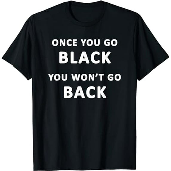 Funny Black Favorite Color Once You Go Black T-Shirt