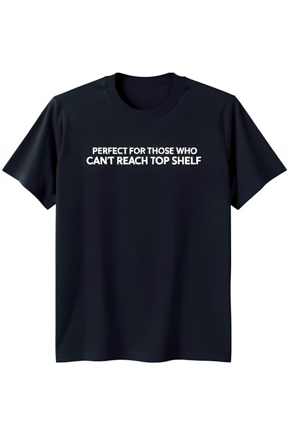 Funny Black T-Shirt ' for Those Who Can't Reach Top Shelf' Graphic Tee