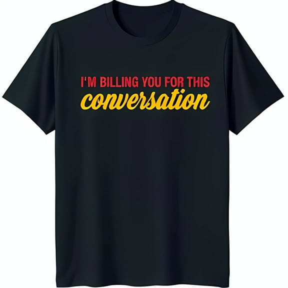 Funny Black T-Shirt with 'I'M BILLING YOU FOR THIS Conversation' Graphic