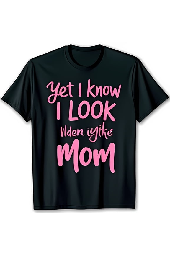 Funny Black T-Shirt with Pink Graphic Yet I Know I Look Like Mom