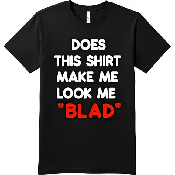 Funny Black T-Shirt with Playful Does This Shirt Me Look Blad? Graphic
