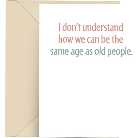 Funny Blank Greeting Card – "I Don't Understand How We Can Be The Same Age As Old People" – Ideal for Birthdays, Friendship & More, Envelope Included