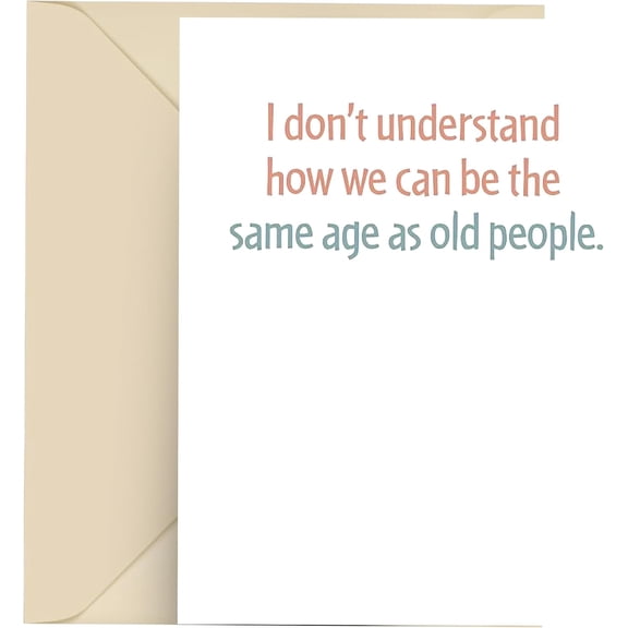 Funny Blank Greeting Card "I Don't Understand How We Can Be The Same Age As Old People" Ideal for Birthdays, Friendship & More, Envelope Included