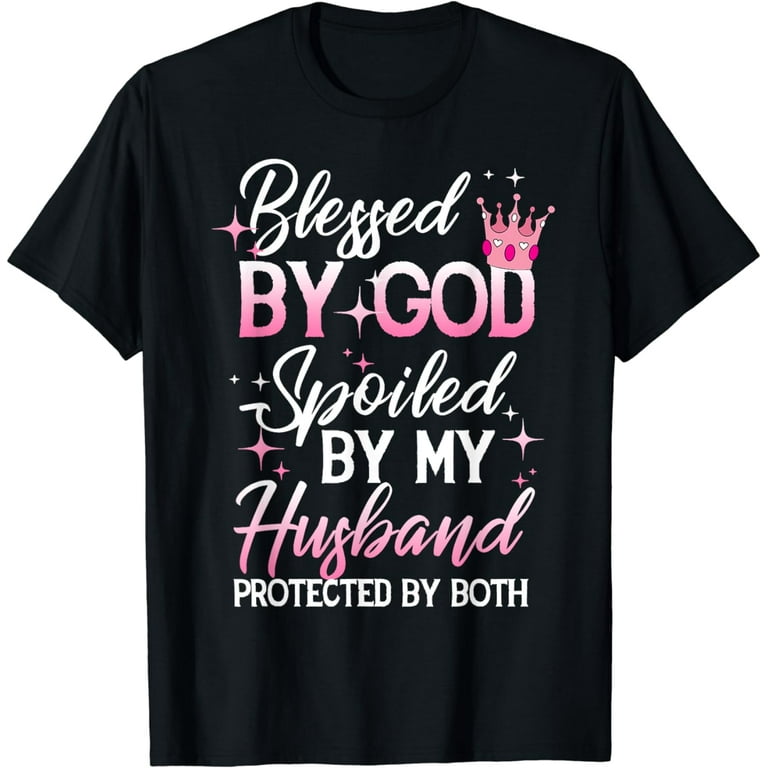 Blessed By God Spoiled By My Husband Protected By Both Shirt Blessed By God Spoiled By My Husband Protected By Both Shirt