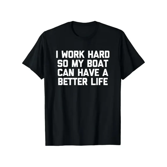 Funny Boat Owner Humor T-Shirt - "I Work Hard So My Boat Can Have a Better Life" Slogan, with Print, Lightweight Short Sleeve Round Neck Casual Tee for Boating, Fishing
