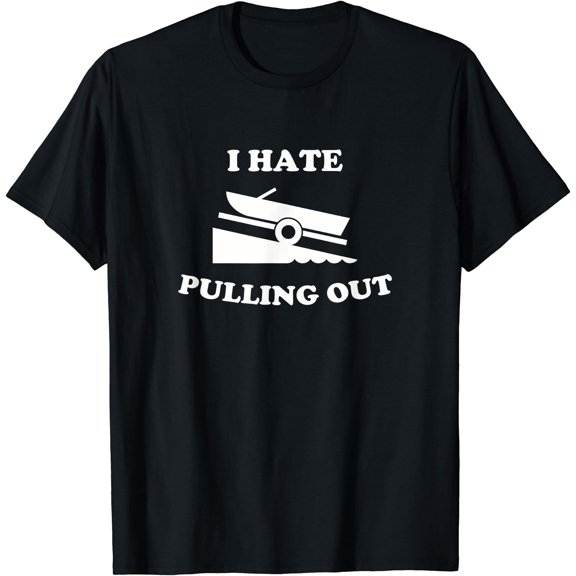 Funny Boating Quote I Hate Pulling Out For Boat Captain T-Shirt, Unisex T-Shirt