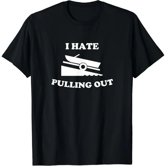 Funny Boating Quote I hate pulling out for boat captain Gift Unisex T-Shirt