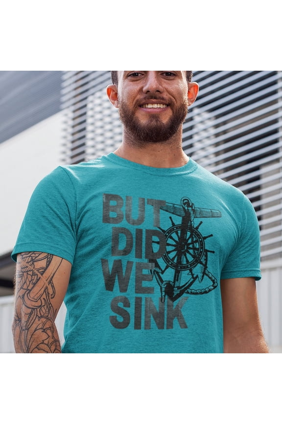 Funny Boating Shirt But Did We Sink Nautical Captain Gift for Dad Top