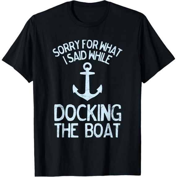 Funny Boating Sorry What I Said Docking Boat T-Shirt