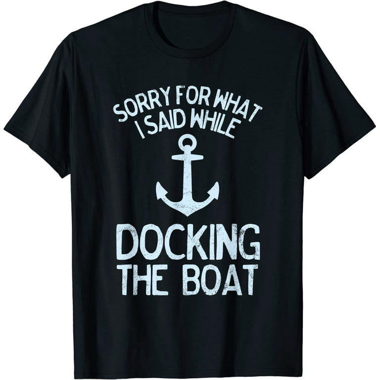 Funny Boating Tshirt Sorry What I Said Docking Boat Funny Boating Tshirt Sorry What I Said Docking Boat