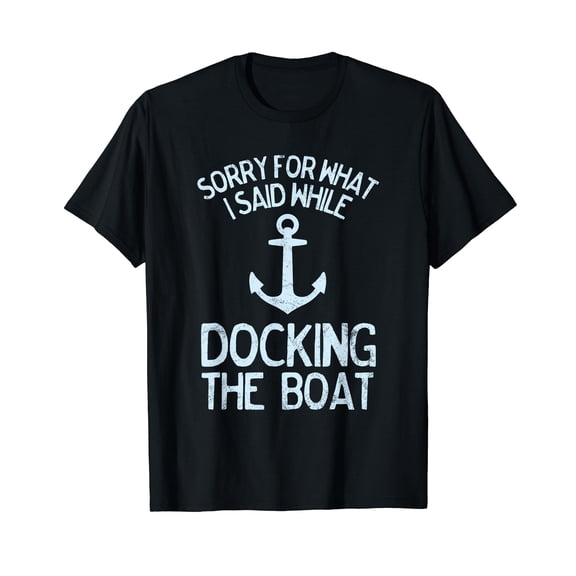 Funny Boating Sorry What I Said Docking Boat T-Shirt