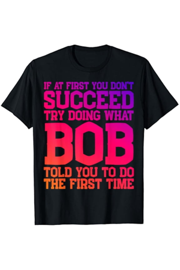Funny Bob Gifts Father'S Day Funny Bob Name Best Friend Dad T-Shirt Unisex S-5XL Hot Trending Shirt, Vintage Birthday Gift