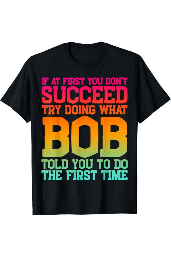 Funny Bob Gifts Father'S Day Funny Bob Name Best Friend Dad T-Shirt Unisex S-5XL Hot Trending Shirt, Vintage Birthday Gift