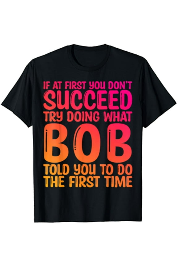 Funny Bob Gifts Father'S Day Funny Bob Name Best Friend Dad T-Shirt Unisex S-5XL Hot Trending Shirt, Vintage Birthday Gift