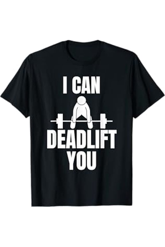 Funny Bodybuilding Graphic T-Shirt - I Can Deadlift You Motivational Workout Tee