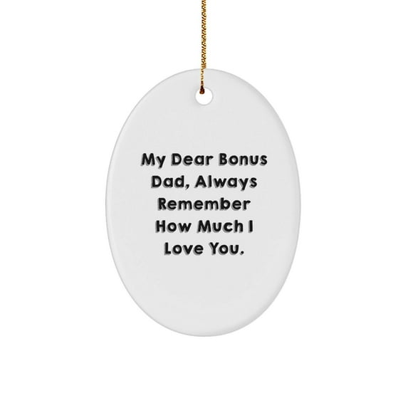 Funny Bonus Dad Gifts from Family, Heartfelt Oval Ornament with 'My Dear Bonus Dad, Always Remember How Much I Love You.' Quote, Christmas Unique Gifts for Bonus Dads