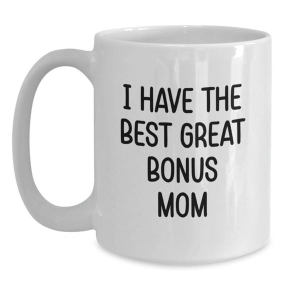 Funny Bonus Mom Gifts, Christmas Unique White Coffee Mugs for Her, I 'Have The Best Great Bonus Mom' Quote, Gifts from Men to Bonus Mom, White Ceramic Mug, 11oz or 15oz Capacity