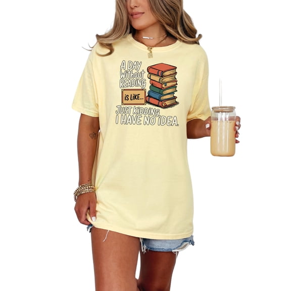 Funny Book Lover T-Shirt, A Day Without Reading Graphic Tee, Humorous Reader Gift, Literary Enthusiast Shirt, Bookworm Humor T-Shirt, Butter Comfort Colors T-Shirt, XL