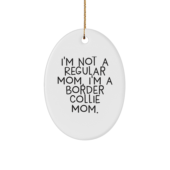 Funny Border Collie Mom Gifts for Friends, Coworkers, or Family - 'I'm Not A Regular Mom. I'm A Border Collie Mom.' Oval Ornament for Christmas